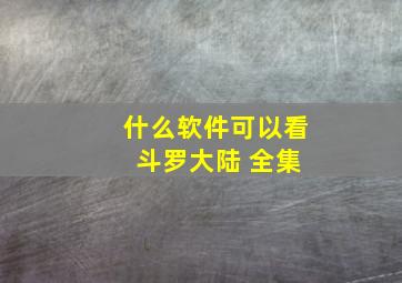 什么软件可以看 斗罗大陆 全集